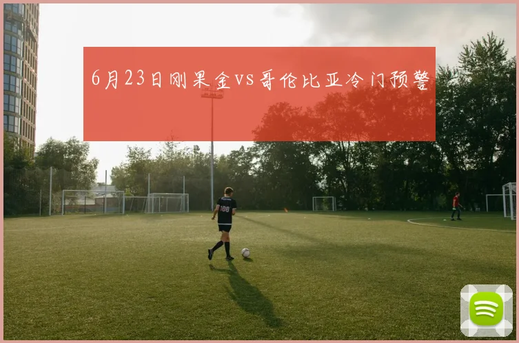 6月23日刚果金vs哥伦比亚冷门预警