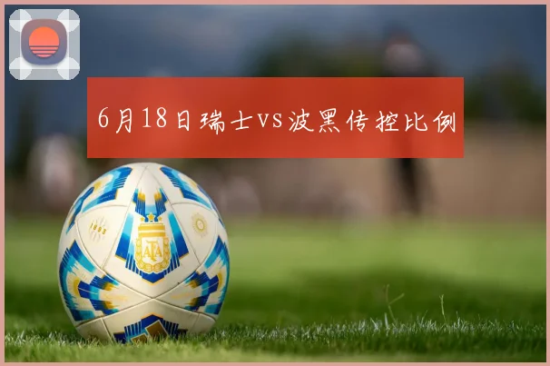 6月18日瑞士vs波黑传控比例