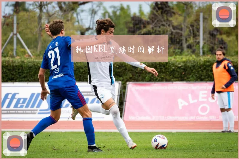 韩国KBL直播时间解析