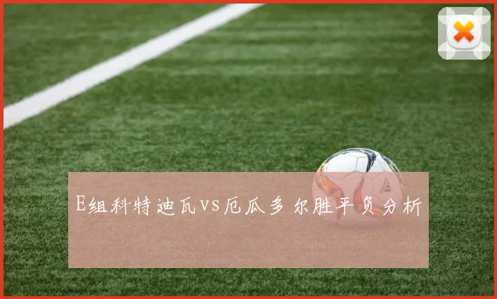 E组科特迪瓦vs厄瓜多尔胜平负分析